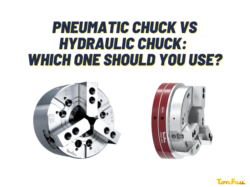 Pneumatic Chuck vs Hydraulic Chuck: Which One Should You Use?