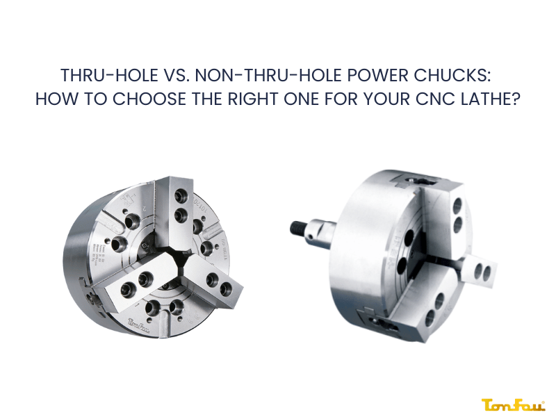 Thru-Hole vs. Non-Thru-Hole Power Chucks: How to Choose the Right One for Your CNC Lathe?